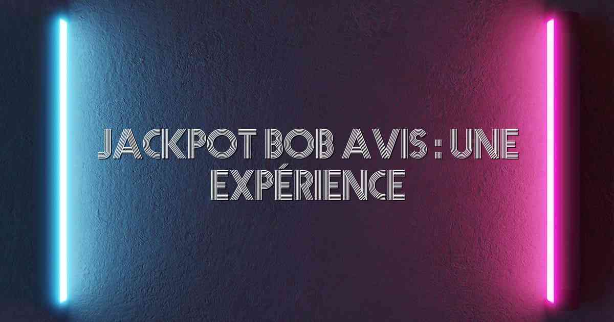Jackpot Bob Avis : Une Expérience